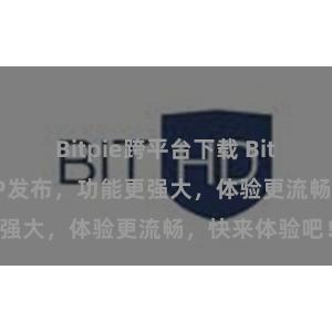 Bitpie跨平台下载 Bitpie最新版APP发布,功能更强大,体验更流畅,快来体验吧!