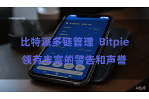 比特派多链管理 Bitpie领有丰富的警告和声誉