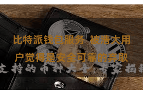 比特派钱包服务 被浩大用户觉得是安全可靠的弃取