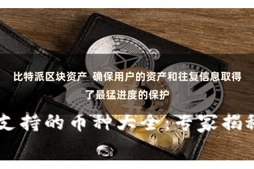 比特派区块资产 确保用户的资产和往复信息取得了最猛进度的保护