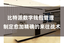 比特派数字钱包管理 制定愈加精确的来往战术