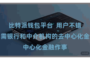 比特派钱包平台 用户不错达成无需银行和中介机构的去中心化金融作事