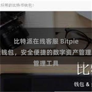 比特派在线客服 Bitpie轻量钱包，安全便捷的数字资产管理工具