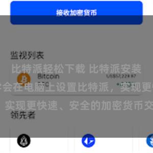 比特派轻松下载 比特派安装教程：轻松学会在电脑上设置比特派，实现更快速、安全的加密货币交易操作。