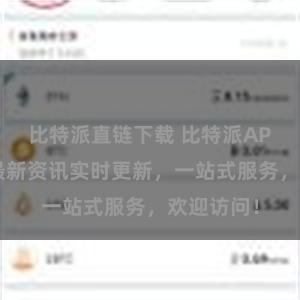 比特派直链下载 比特派APP官网，最新资讯实时更新，一站式服务，欢迎访问！