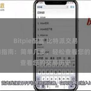 Bitpie配置 比特派交易记录查询指南：简单几步，轻松查看您的交易历史