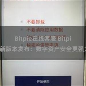 Bitpie在线客服 Bitpie新版本发布：数字资产安全更强大