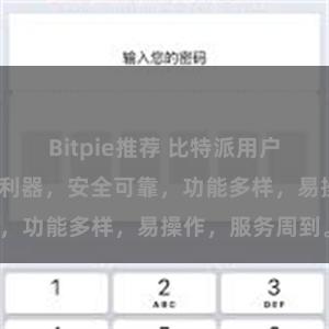 Bitpie推荐 比特派用户-数字货币交易利器，安全可靠，功能多样，易操作，服务周到。