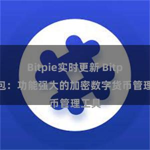 Bitpie实时更新 Bitpie钱包：功能强大的加密数字货币管理工具