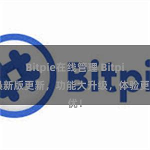 Bitpie在线管理 Bitpie最新版更新，功能大升级，体验更优！