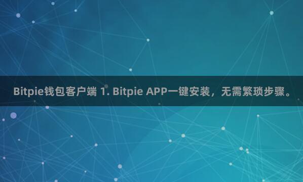 Bitpie钱包客户端 1. Bitpie APP一键安装,无需繁琐步骤。