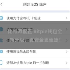 比特派配置 Bitpie钱包全新升级，更安全更便捷！