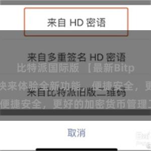 比特派国际版 【最新Bitpie版本发布】快来体验全新功能，便捷安全，更好的加密货币管理工具。