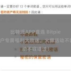 比特派APP直连 Bitpie钱包用户专属福利大放送，火爆活动不容错过！