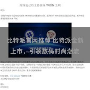 比特派官网推荐 比特派全新上市，引领数码时尚潮流