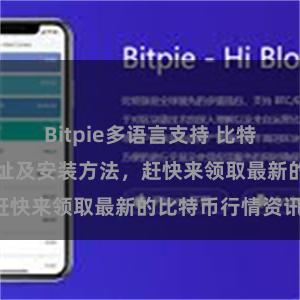 Bitpie多语言支持 比特派APP下载地址及安装方法，赶快来领取最新的比特币行情资讯！