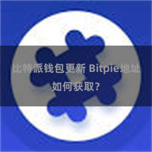 比特派钱包更新 Bitpie地址如何获取?