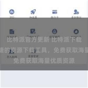 比特派官方更新 比特派下载:快速便捷的资源下载工具,免费获取海量优质资源