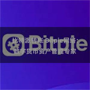 比特派转账 Bitpie网络：数字货币资产管理专家