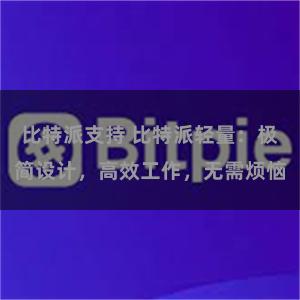 比特派支持 比特派轻量：极简设计，高效工作，无需烦恼
