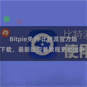 Bitpie免费 比特派官方版下载，最新版安装教程更新说明。