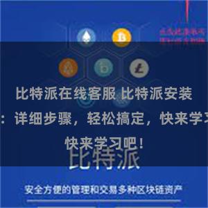 比特派在线客服 比特派安装教程：详细步骤，轻松搞定，快来学习吧！