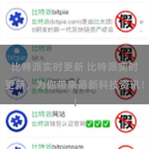 比特派实时更新 比特派实时更新，为你带来最新科技资讯！