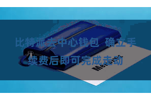 比特派去中心钱包  确立手续费后即可完成走动