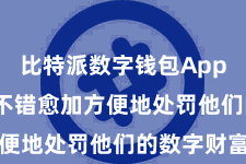 比特派数字钱包App  让用户不错愈加方便地处罚他们的数字财富