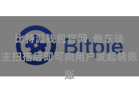 比特派钱包官网  他东谈主扫描后即可向用户发起转账
