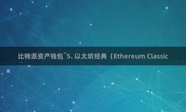 比特派资产钱包  5. 以太坊经典（Ethereum Classic