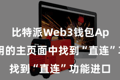 比特派Web3钱包App  在应用的主页面中找到“直连”功能进口