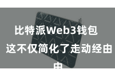 比特派Web3钱包  这不仅简化了走动经由