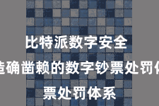 比特派数字安全  打造确凿赖的数字钞票处罚体系
