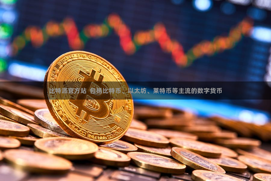 比特派官方站  包括比特币、以太坊、莱特币等主流的数字货币