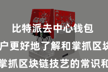 比特派去中心钱包  匡助用户更好地了解和掌抓区块链技艺的常识和诓骗
