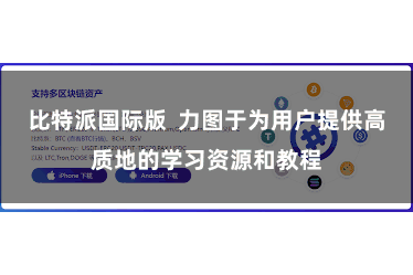 比特派国际版  力图于为用户提供高质地的学习资源和教程