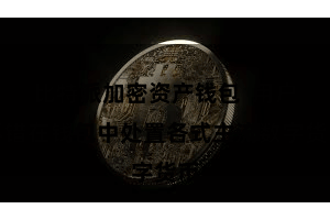 比特派加密资产钱包  用户不错在钱包中处置各式主流数字货币