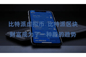 比特派虚拟币  比特派区块财富成为了一种新的趋势