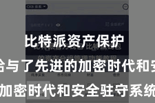 比特派资产保护  比特派给与了先进的加密时代和安全驻守系统
