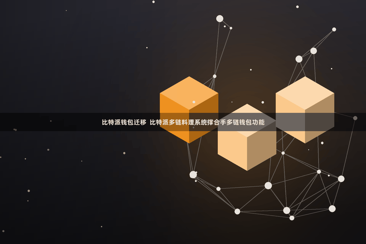 比特派钱包迁移  比特派多链料理系统撑合手多链钱包功能